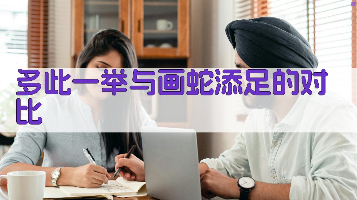 “多此一举”与“画蛇添足”的对比 图2
