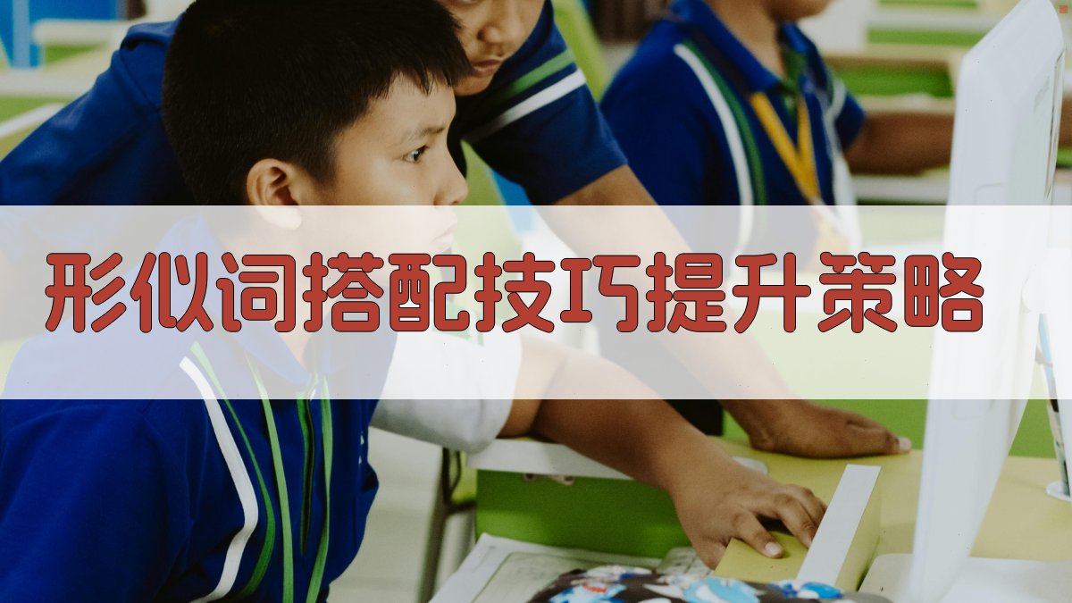 形似词搭配技巧提升策略 图3