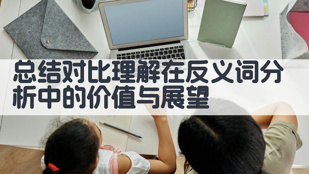 总结对比理解在反义词分析中的价值与展望 图3
