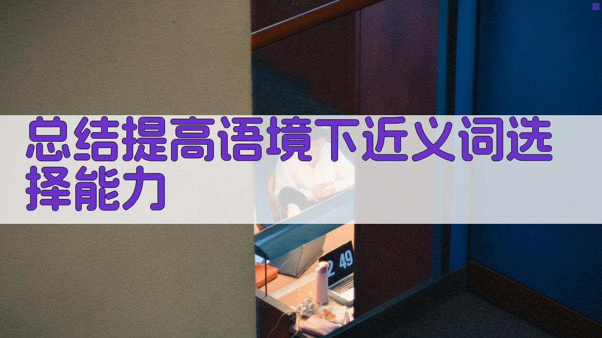 总结提高语境下近义词选择能力 图3