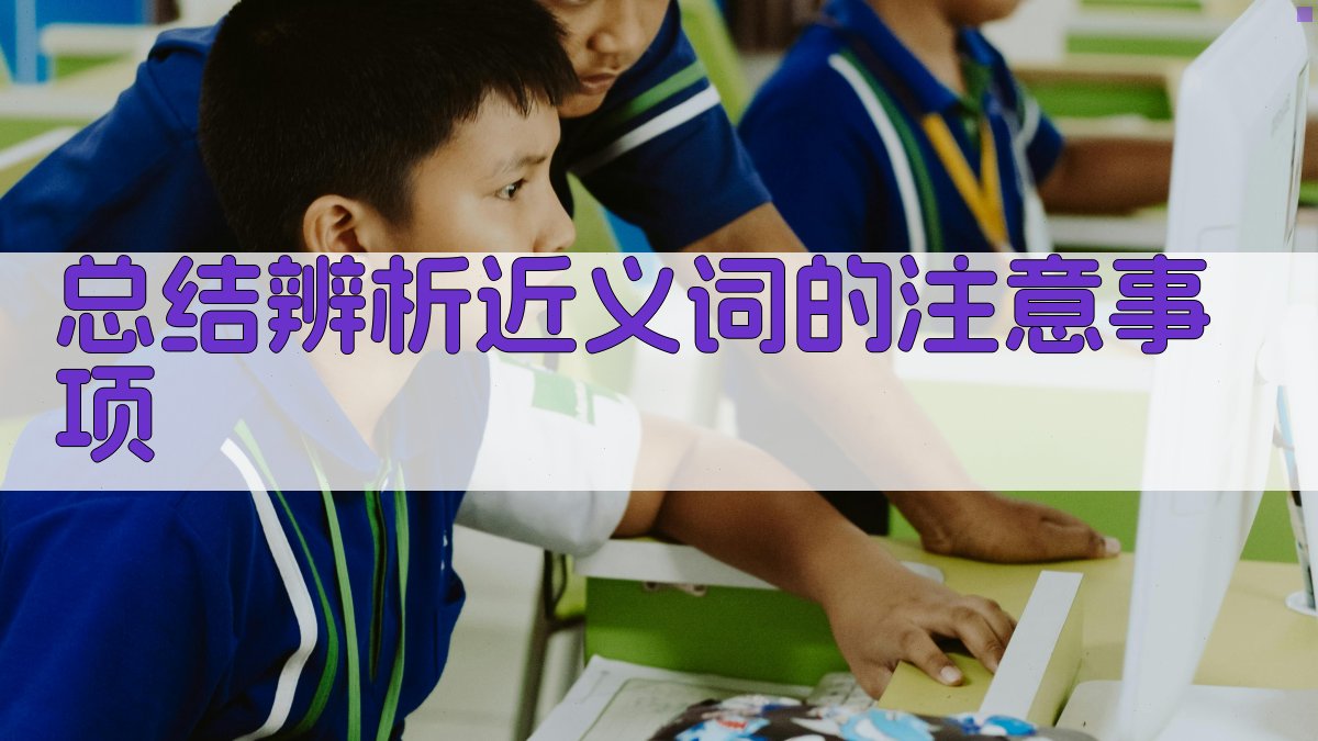 总结辨析近义词的注意事项 图4