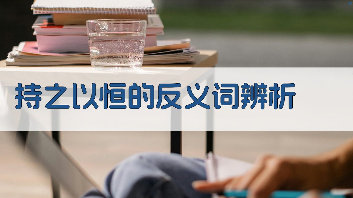 ‘持之以恒’的反义词辨析 图2