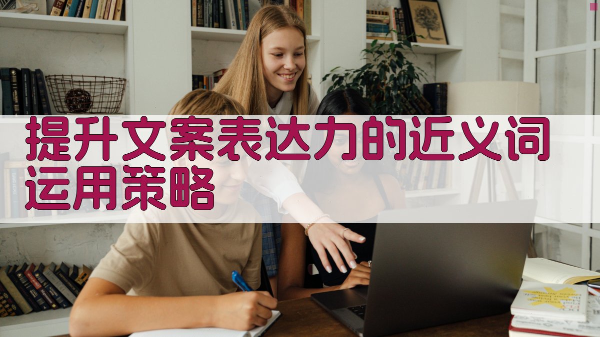 提升文案表达力的近义词运用策略 图4