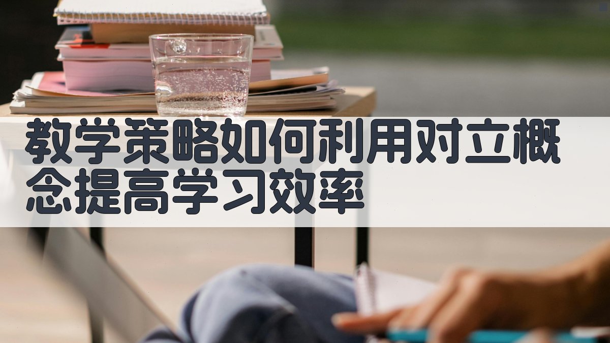 教学策略如何利用对立概念提高学习效率 图3