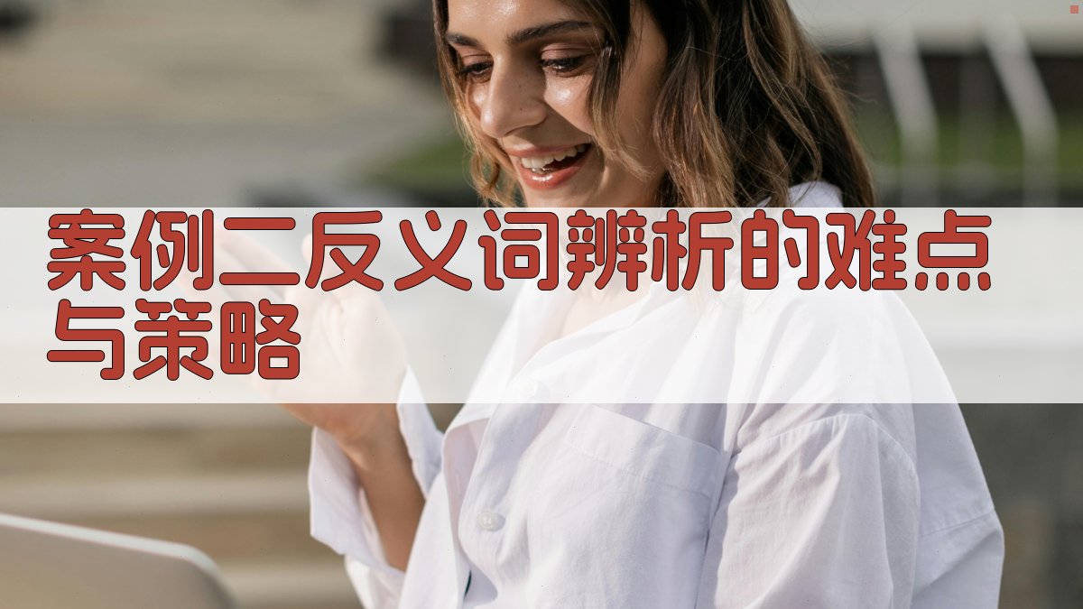 案例二反义词辨析的难点与策略 图4