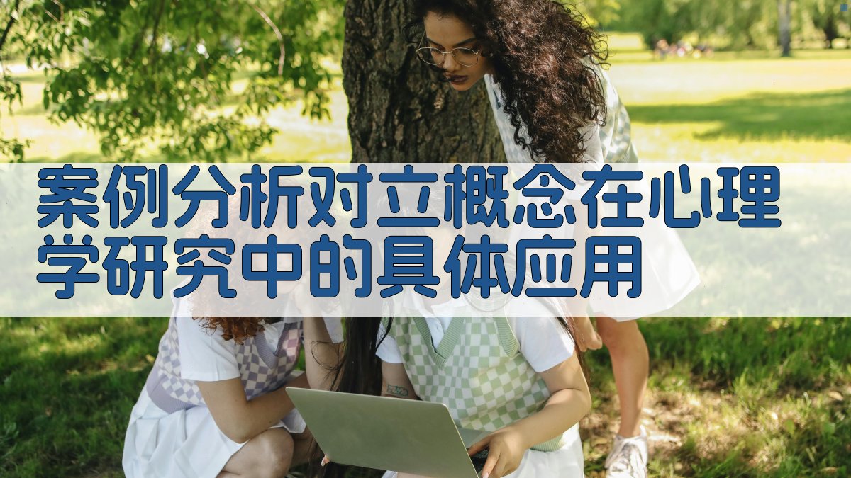 案例分析对立概念在心理学研究中的具体应用 图3