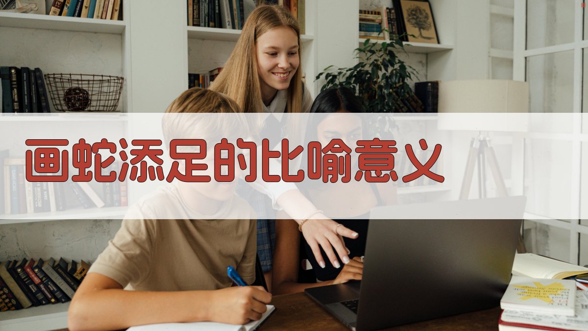 “画蛇添足”的比喻意义 图1