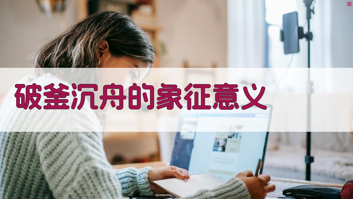 破釜沉舟的象征意义 图4