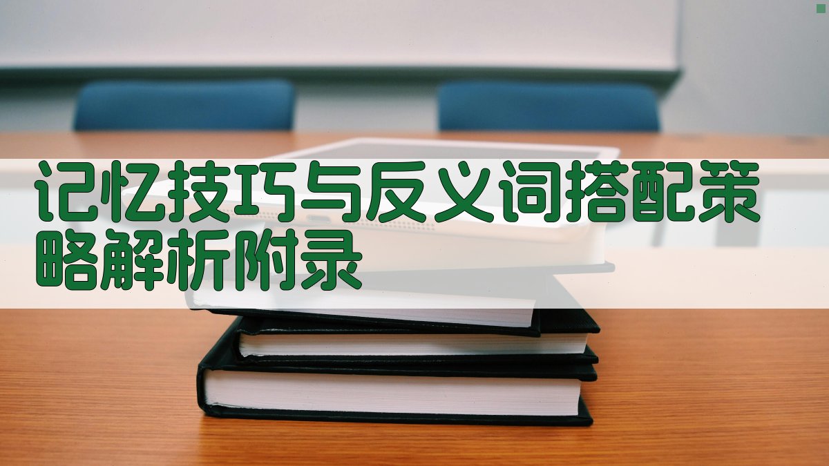 记忆技巧与反义词搭配策略解析 · 附录 图4