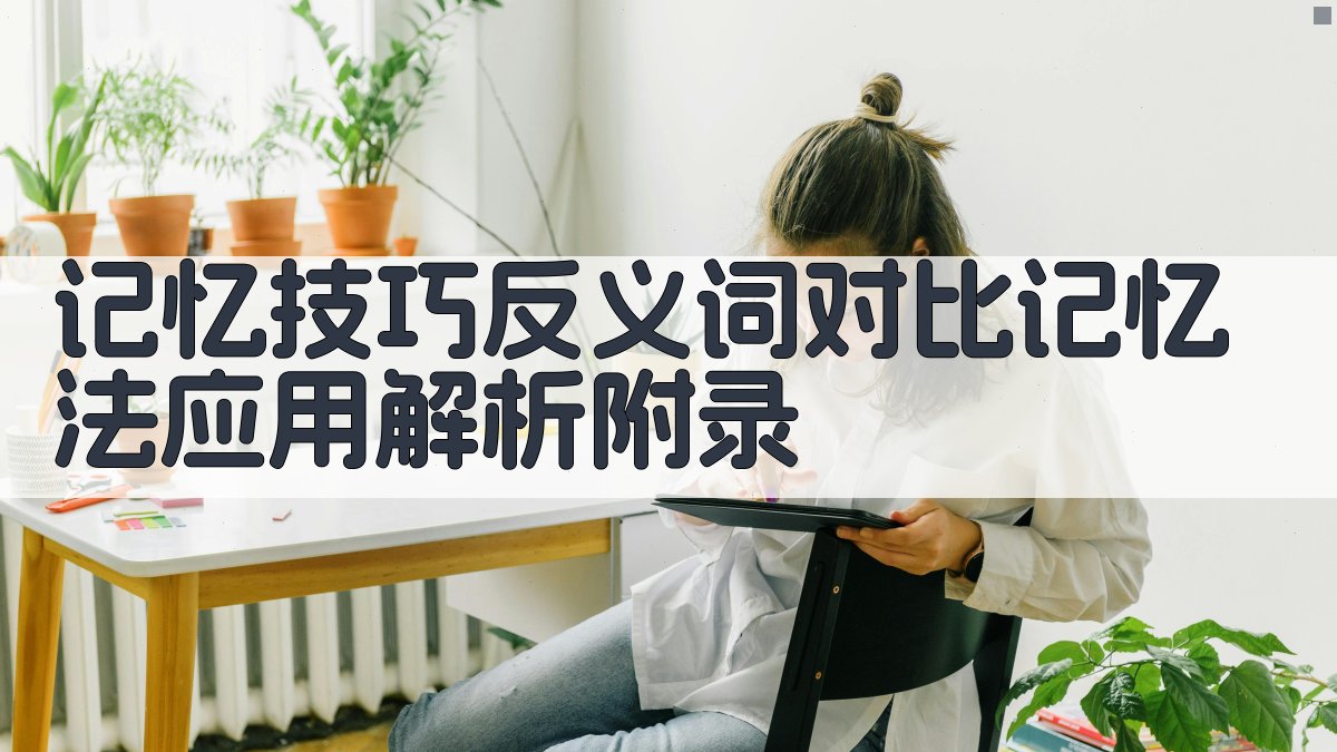 记忆技巧反义词对比记忆法应用解析 · 附录 图5