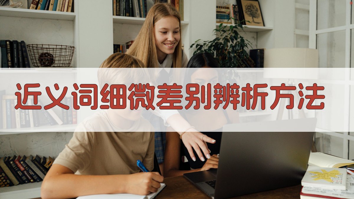 近义词细微差别辨析方法 图2
